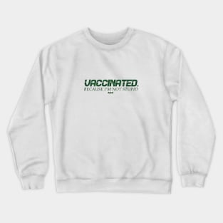 Vaccinated because i'm not stupid Crewneck Sweatshirt